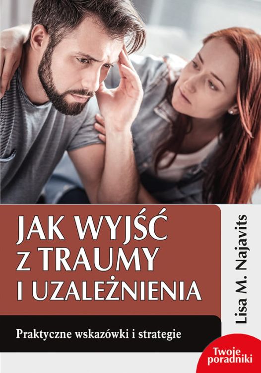 Jak wyjść z traumy i uzależnienia. Praktyczne wskazówki i strategie