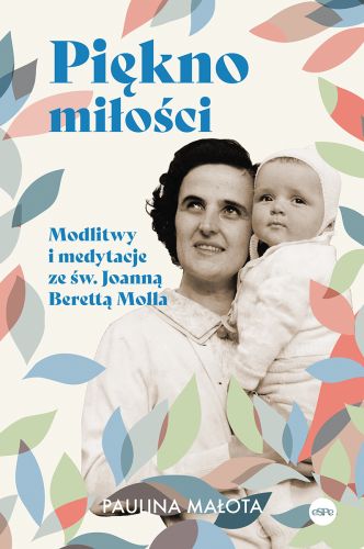 Piękno miłości · Modlitwy i medytacje ze św. Joanną Berettą Mollą