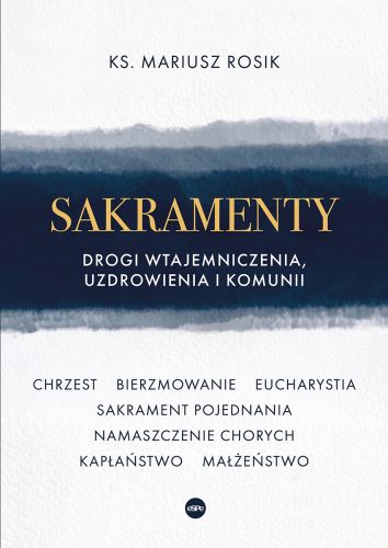 Sakramenty. Drogi wtajemniczenia, uzdrowienia i komunii