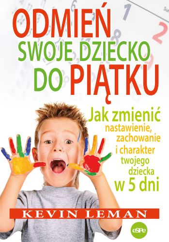 Odmień swoje dziecko do piątku. Jak zmienić nastawienie, zachowanie i charakter twojego dziecka w 5 dni