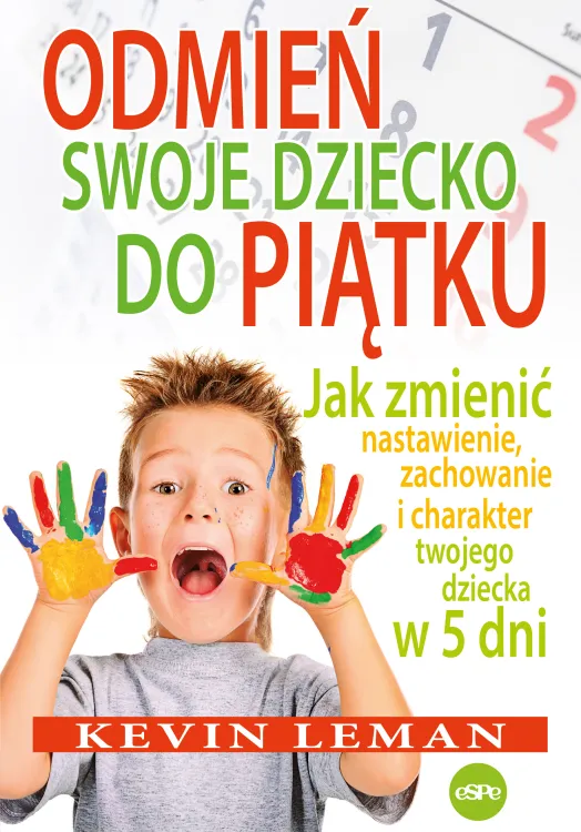 Odmień swoje dziecko do piątku. Jak zmienić nastawienie, zachowanie i charakter twojego dziecka w 5 dni